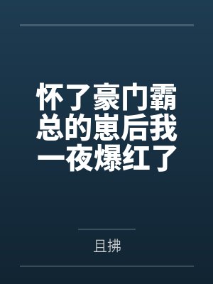 怀了豪门霸总的崽后我一夜爆红了+番外by且拂