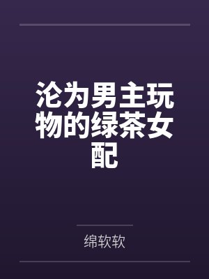 沦为男主玩物的绿茶女配